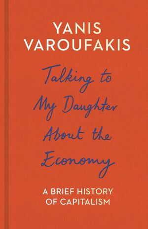 TALKING TO MY DAUGHTER ABOUT THE ECONOMY : A BRIEF HISTORY OF CAPITALISM