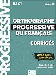 ORTHOGRAPHE PROGRESSIVE DU FRANCAIS AVANCE CORRIGES B2 C1