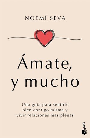 ÁMATE Y MUCHO UNA GUÍA PARA SENTIRTE BIEN CONTIGO MISMA Y VIVIR RELACIONES MÁS PLENAS