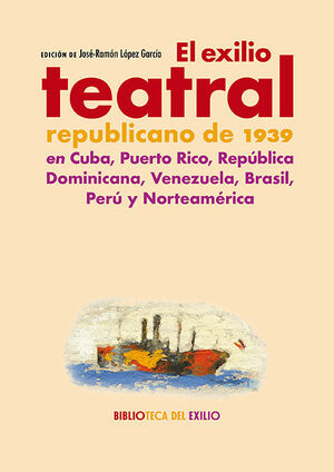 EL EXILIO TEATRAL REPUBLICANO DE 1939 EN CUBA PUERTO RICO REPÚBLICA DOMINICANA VENEZUELA BRASIL PERÚ Y NORTEAMÉRICA