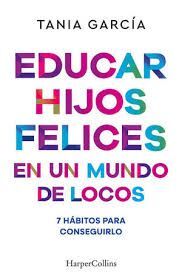 EDUCAR HIJOS FELICES EN UN MUNDO DE LOCOS