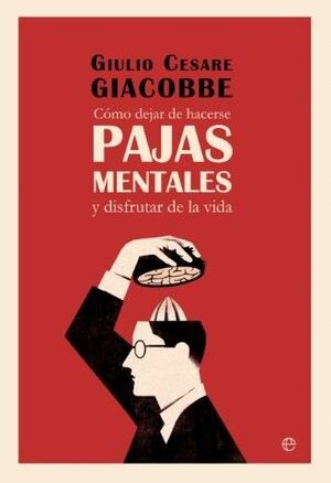 CÓMO DEJAR DE HACERSE PAJAS MENTALES Y DISFRUTAR DE LA VIDA