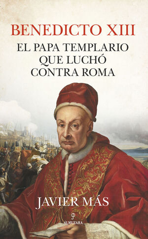 BENEDICTO XIII EL PAPA TEMPLARIO QUE LUCHÓ CONTRA ROMA