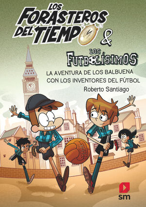 LOS FORASTEROS DEL TIEMPO 9 LA AVENTURA DE LOS BALBUENA CON LOS INVENTORES DEL FUTBOL