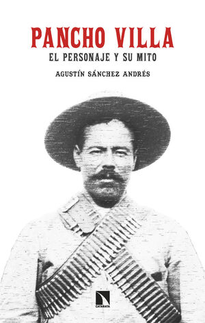 PANCHO VILLA EL PERSONAJE Y SU MITO