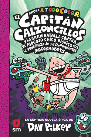 EL CAPITÁN CALZONCILLOS 7 Y LA GRAN BATALLA CONTRA EL MOCOSO CHICO BIONICO II Y LA GRAN BATALLA CONTRA EL MOCOSO CHICO BIÓNICO II LA VENGANZA DE LOS REPUGNANTES MOCORROBOTS