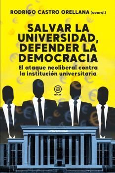 SALVAR LA UNIVERSIDAD DEFENDER LA DEMOCRACIA EL ATAQUE NEOLIBERAL CONTRA LA INSTITUCIÓN UNIVERSITARIA
