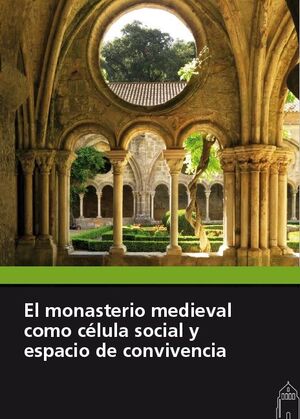 EL MONASTERIO MEDIEVAL COMO CELULA SOCIAL Y ESPACIO DE CONVIVENCIA