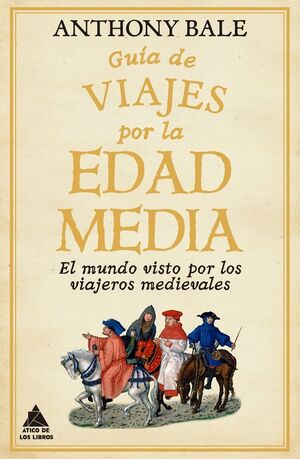 GUÍA DE VIAJES POR LA EDAD MEDIA EL MUNDO VISTO POR LOS VIAJEROS MEDIEVALES