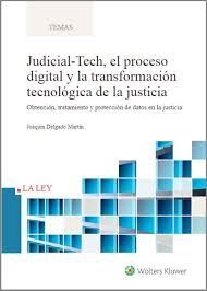 JUDICIAL-TECH EL PROCESO DIGITAL Y LA TRANSFORMACIÓN TECNOLÓGICA DE LA JUSTICIA
