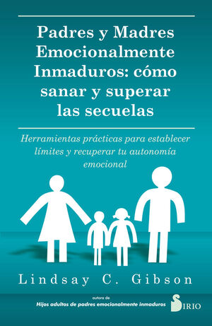 PADRES Y MADRES EMOCIONALMENTE INMADUROS CÓMO SANAR Y SUPERAR LAS SECUELAS