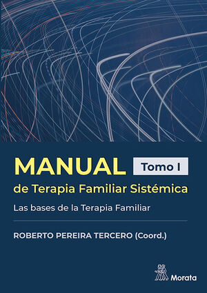 MANUAL DE TERAPIA FAMILIAR SISTÉMICA LAS BASES DE LA TERAPIA FAMILIAR TOMO I