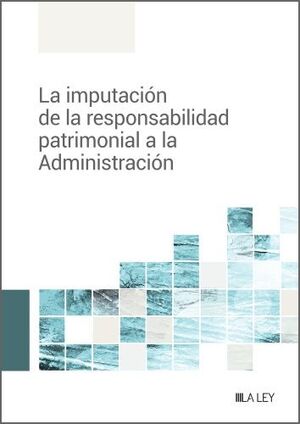 LA IMPUTACIÓN DE RESPONSABILIDAD PATRIMONIAL A LA ADMINISTRACIÓN