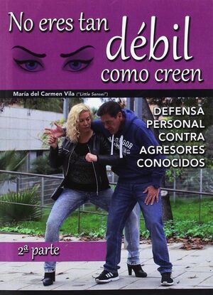 NO ERES TAN DÉBIL COMO CREEN (2ª PARTE).  DEFENSA PERSONAL CONTRA AGRESORES