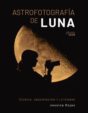 ASTROFOTOGRAFÍA DE LUNA TÉCNICA OBSERVACIÓN Y LEYENDAS