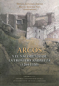 ARCOS Y EL NACIMIENTO DE LA FRONTERA ANDALUZA 1264-1330