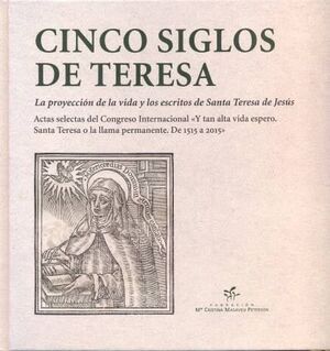 CINCO SIGLOS DE TERESA. LA PROYECCIÓN DE LA VIDA Y LOS ESCRITOS DE SANTA TERESA