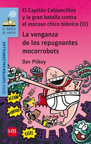 LA VENGANZA DE LOS REPUGNANTES MOCORROBOTS EL CAPITÁN CALZONCILLOS Y LA GRAN BATALLA CONTRA EL MOCOSO CHICO BIONICO II