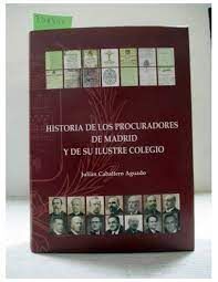 HISTORIA DE LOS PROCURADORES DE MADRID Y DE SU ILUSTRE COLEGIO