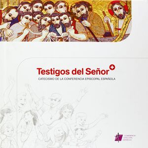 TESTIGOS DEL SEÑOR: CATECISMO DE LA CONFERENCIA EPISCOPAL ESPAÑOLA