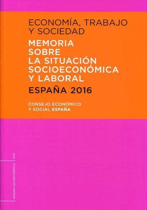 ECONOMÍA, TRABAJO Y SOCIEDAD. ESPAÑA 2016. MEMORIA SOBRE LA SITUACIÓN SOCIOECONÓ