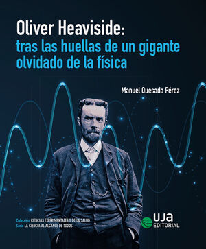 OLIVER HEAVISIDE TRAS LAS HUELLAS DE UN GIGANTE OLVIDADO DE LA FÍSICA