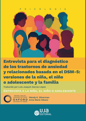 ENTREVISTA PARA EL DIAGNÓSTICO DE LOS TRASTORNOS DE ANSIEDAD Y RELACIONADOS BASADA EN EL DSM-5 VERSIONES DE LA NIÑA EL NIÑO O ADOLESCENTE Y LA FAMILIA ENTREVISTA A LA NIÑA EL NIÑO O ADOLESCENTE