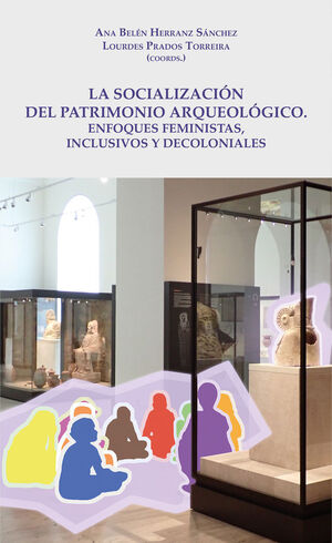 LA SOCIALIZACIÓN DEL PATRIMONIO ARQUEOLÓGICO ENFOQUES FEMINISTAS INCLUSIVOS Y DECOLONIALES