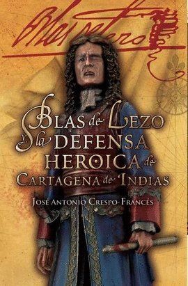 BLAS DE LEZO Y LA DEFENSA HEROICA DE CARTAGENA DE INDIAS