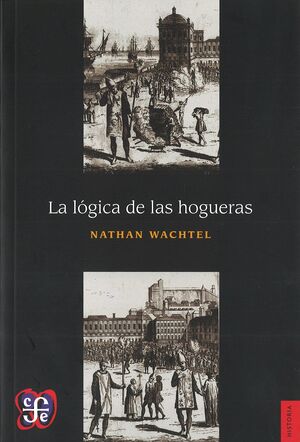 LA LÓGICA DE LAS HOGUERAS / NATHAN WACHTEL ; [TRADUCCIÓN DE JULIA BUCCI].