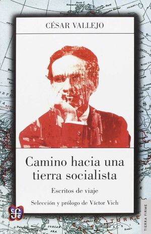 CAMINO HACIA UNA TIERRA SOCIALISTA : ESCRITOS DE VIAJE / CÉSAR VALLEJO ; SELECCI