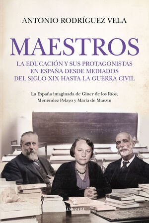 MAESTROS LA EDUCACIÓN Y SUS PROTAGONISTAS EN ESPAÑA DESDE MEDIADOS DEL SIGLO XIX HASTA LA GUERRA CIVIL