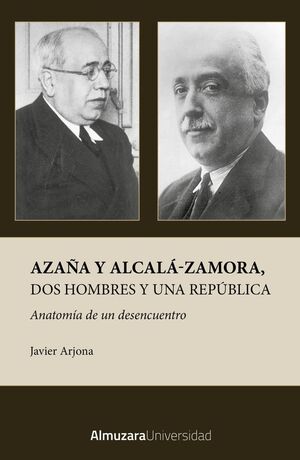 AZAÑA Y ALCALÁ-ZAMORA DOS HOMBRES Y UNA REPÚBLICA