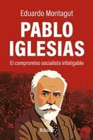 PABLO IGLESIAS EL COMPROMISO SOCIALISTA INFATIGABLE