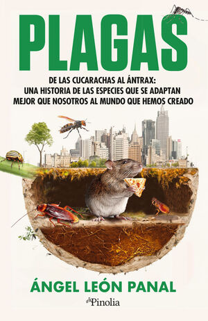 PLAGAS DE LAS CUCARACHAS AL ÁNTRAX UNA HISTORIA DE LAS ESPECIES QUE SE ADAPTAN MEJOR QUE NOSOTROS AL MUNDO QUE HEMOS CREADO
