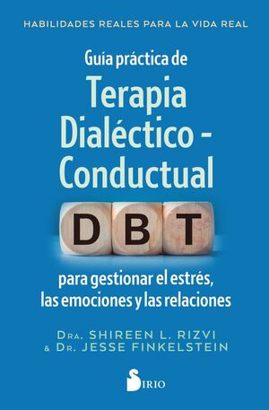 GUÍA PRÁCTICA DE TERAPIA DIALÉCTICO-CONDUCTUAL PARA GESTIONAR EL ESTRÉS LAS EMOCIONES Y LAS RELACIONES