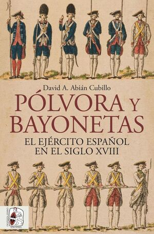 PÓLVORA Y BAYONETAS EL EJÉRCITO ESPAÑOL EN EL SIGLO XVIII